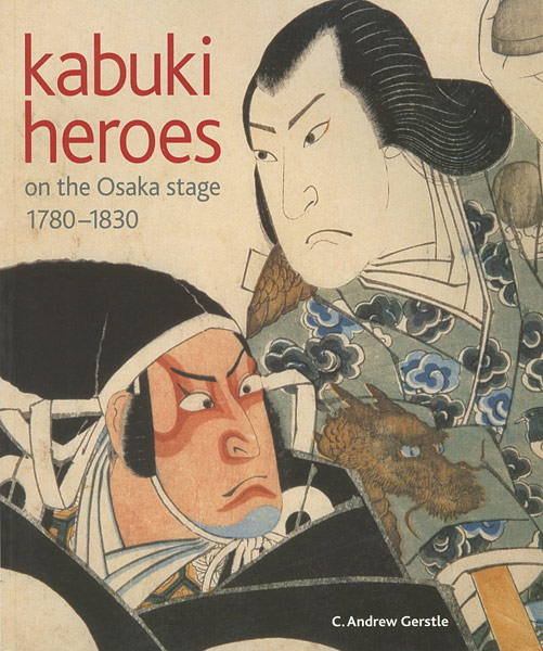 “Kabuki heroes on the Osaka stage 1780-1830” C.Andrew Gerstle