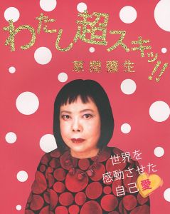 「わたし超スキッ!! 草間弥生 世界を感動させた自己愛」