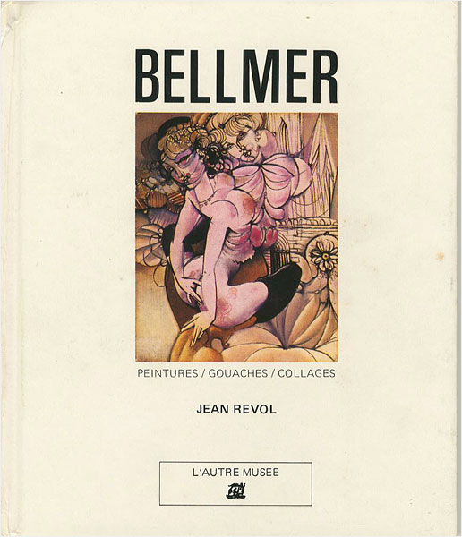 “BELLMER PEINTURES／GOUACHES／COLLAGES” JEAN REVOL