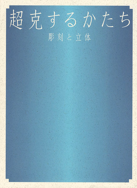 “超克するかたち 彫刻と立体” 