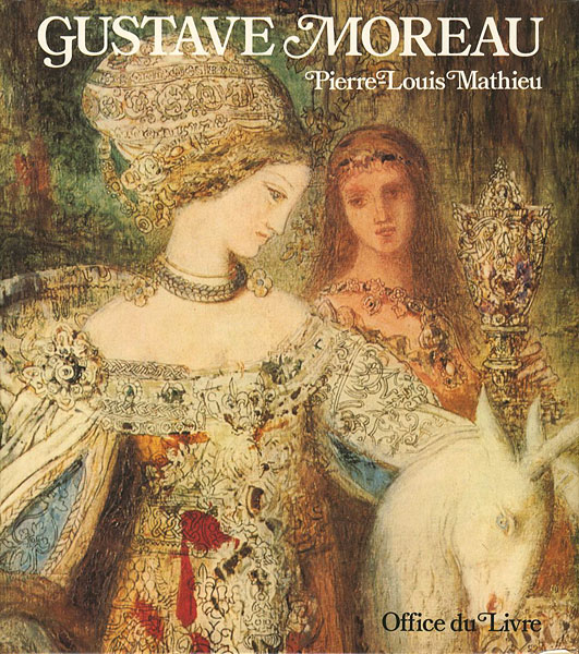 “GUSTAVE MOREAU：sa vie,son oeuvre catalogue raisonne de l'oeuvre acheve” Pierre Louis Mathieu